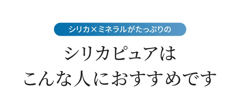 シリカ×ミネラルがたっぷりのシリカピュアはこんな人におすすめです