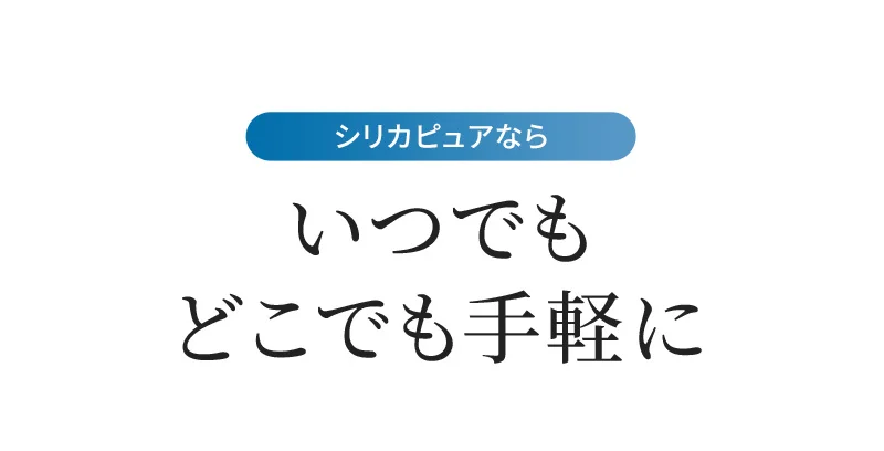 シリカピュアならいつでもどこでも手軽に。